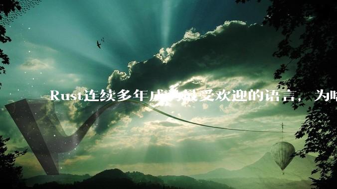 Rust连续多年成为最受欢迎的语言，为啥国内使用的人还是很少?